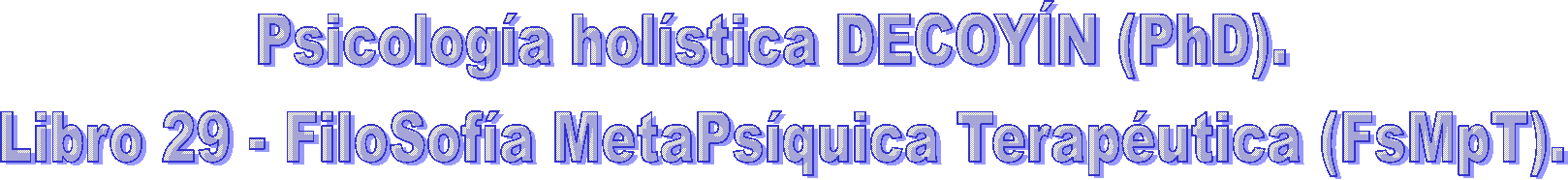 Psicologa holstica DECOYN (PhD). 
Libro 29 - FiloSofa MetaPsquica Teraputica (FsMpT).